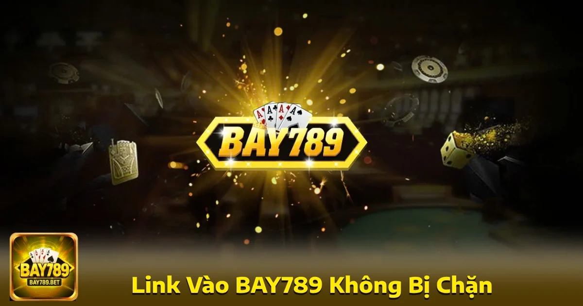 Bay789 17 Việc tìm kiếm đường link vào Bay789 không bị chặn là ưu tiên hàng đầu của nhiều bet thủ.