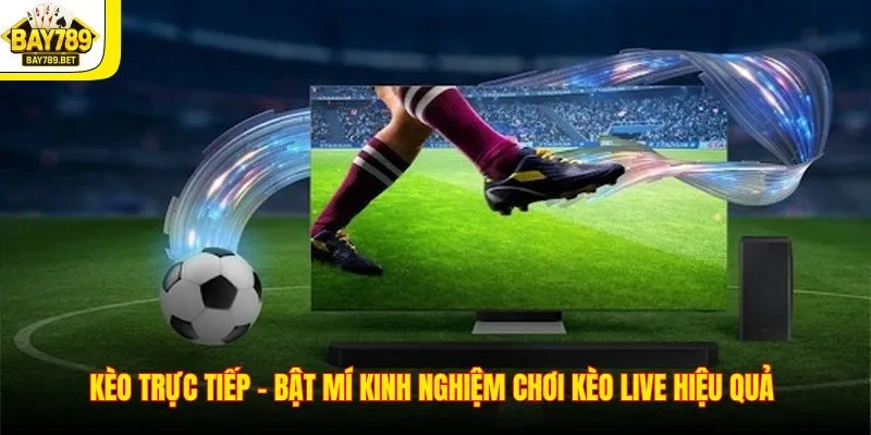 Kèo Trực Tiếp - Bật Mí Kinh Nghiệm Chơi Kèo Live Hiệu Quả  1 Kèo Trực Tiếp - Bật Mí Kinh Nghiệm Chơi Kèo Live Hiệu Quả