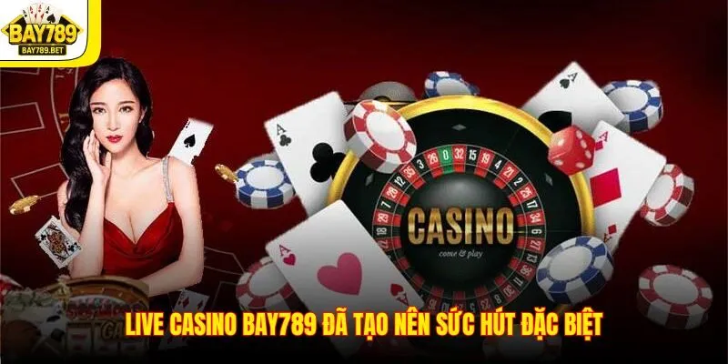 Live Casino BAY789 1 Live Casino BAY789 đã tạo nên sức hút đặc biệt