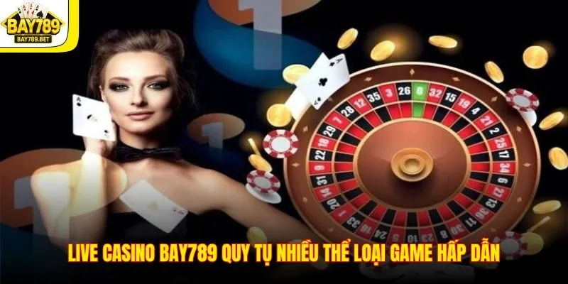 Live Casino BAY789 2 Live Casino BAY789 quy tụ nhiều thể loại game hấp dẫn